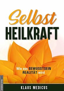 Selbstheilkraft: Wie aus Bewusstsein Realität wird