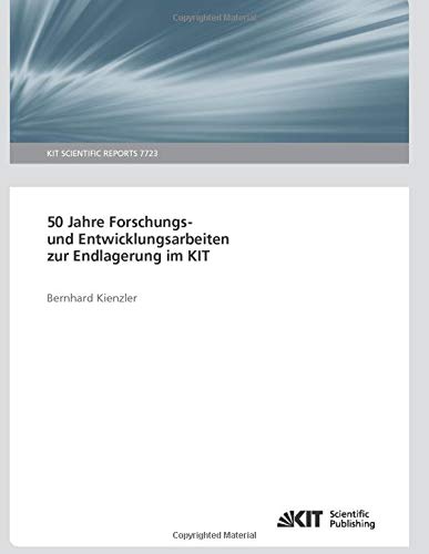 50 Jahre Forschungs- und Entwicklungsarbeiten zur Endlagerung im KIT: KIT Scientific Reports