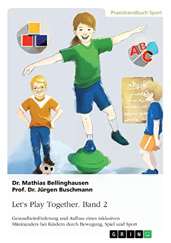Let's Play Together. Band 2: Gesundheitsförderung und Aufbau eines inklusiven Miteinanders bei Kindern durch Bewegung, Spiel und Sport