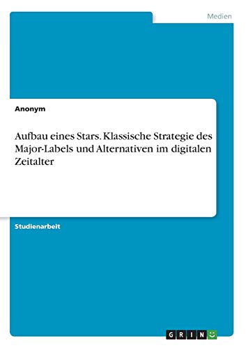 Aufbau eines Stars. Klassische Strategie des Major-Labels und Alternativen im digitalen Zeitalter