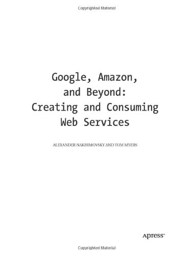 Google, Amazon, and Beyond: Creating and Consuming Web Services (The Expert's Voice)