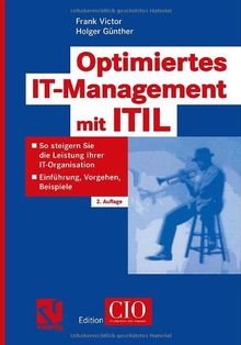 Optimiertes IT-Management mit ITIL: So steigern Sie die Leistung Ihrer IT-Organisation  -  Einführung, Vorgehen, Beispiele (Edition CIO)