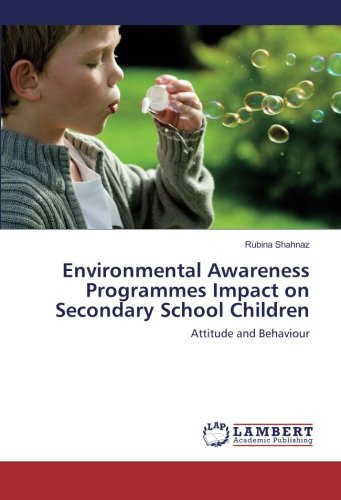 Environmental Awareness Programmes Impact on Secondary School Children: Attitude and Behaviour