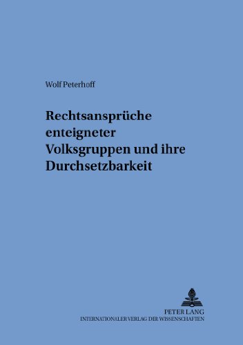 Rechtsansprüche enteigneter Volksgruppen und ihre Durchsetzbarkeit (Schriften zum internationalen und zum öffentlichen Recht)