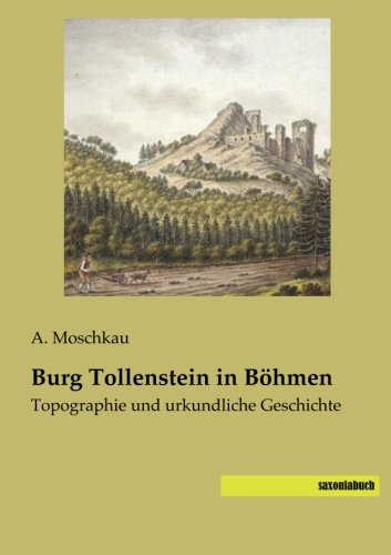 Burg Tollenstein in Boehmen: Topographie und urkundliche Geschichte
