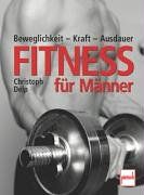 Fitness für Männer: Beweglichkeit - Kraft - Ausdauer