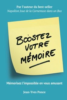 Boostez votre mémoire: Mémorisez l'impossible en vous amusant