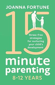 15-Minute Parenting 8-12 Years: Stress-free strategies for nurturing your child's development (The Language of Play, Band 2)