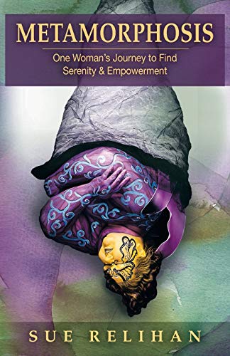 Sue Relihan Metamorphosis, One Womans Journey To Find Serenity & Empowerment