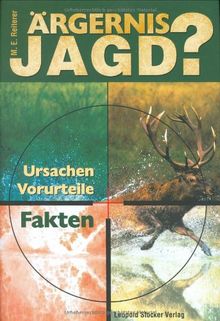 Ärgernis Jagd?: Ursachen - Vorurteile - Fakten