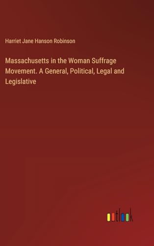 Massachusetts in the Woman Suffrage Movement. A General, Political, Legal and Legislative