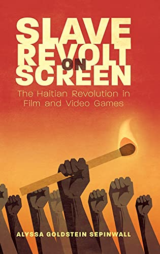 Slave Revolt on Screen: The Haitian Revolution in Film and Video Games (Caribbean Studies)