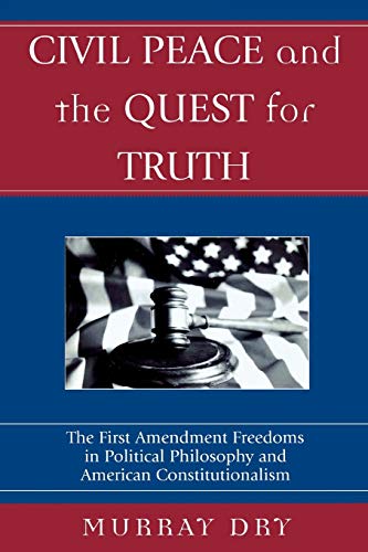 Civil Peace and the Quest for Truth: The First Amendment Freedoms in Political Philosophy and American Constitutionalism (Applications of Political Theory)