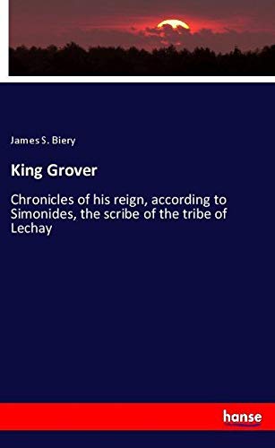 King Grover: Chronicles of his reign, according to Simonides, the scribe of the tribe of Lechay