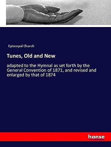 Tunes, Old and New: adapted to the Hymnal as set forth by the General Convention of 1871, and revised and enlarged by that of 1874