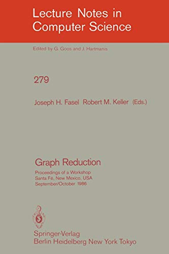 Graph Reduction: Proceedings of a Workshop Santa Fe, New Mexico, USA, September 29 - October 1, 1986 (Lecture Notes in Computer Science, 279, Band 279)