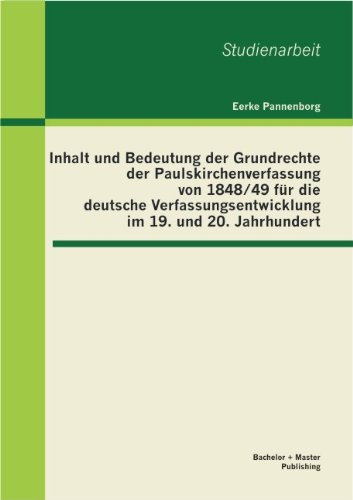 Inhalt und Bedeutung der Grundrechte der Paulskirchenverfassung von 1848/49 für die deutsche Verfassungsentwicklung im 19. und 20. Jahrhundert