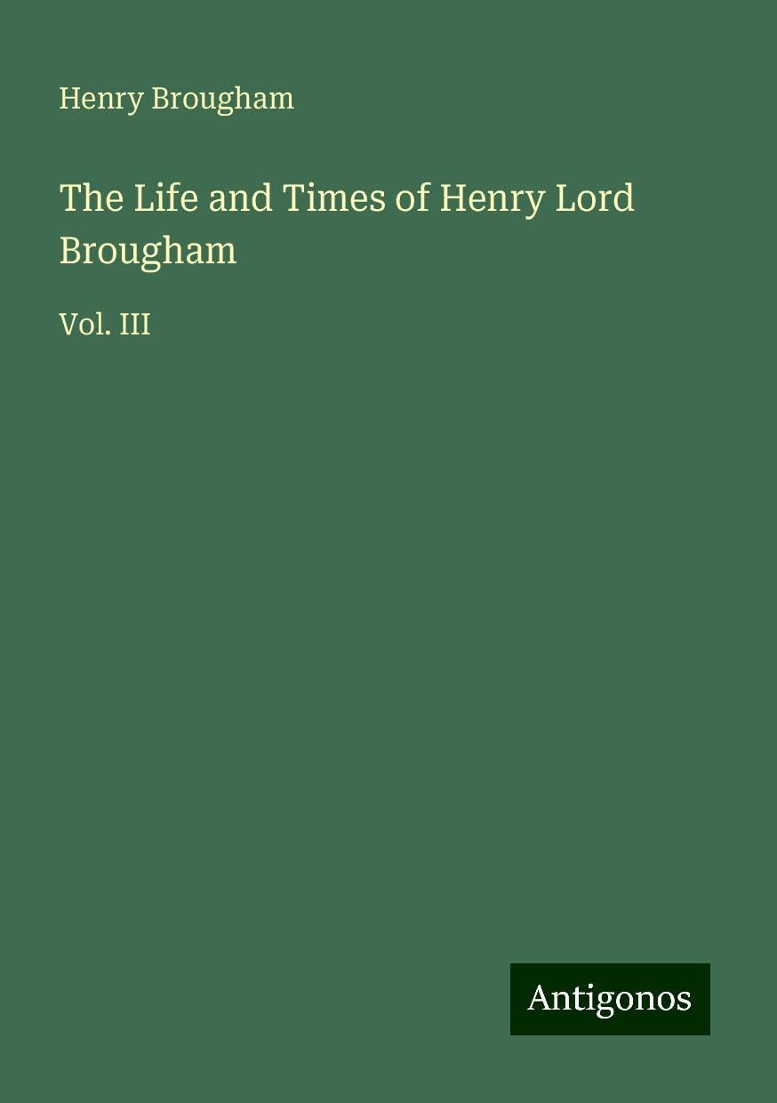 The Life and Times of Henry Lord Brougham: Vol. III