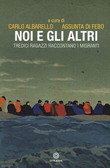 Noi e gli altri. Tredici ragazzi raccontano i migranti (I Prismi. Semi)