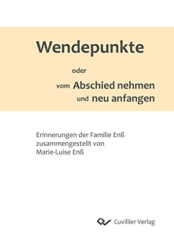Wendepunkte oder vom Abschied nehmen und neu anfangen: Erinnerungen der Familie Enß