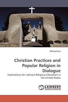 Christian Practices and Popular Religion in Dialogue: Implications for Latino/a Religious Education in the United States