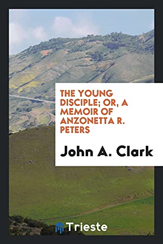 The young disciple; or, A memoir of Anzonetta R. Peters