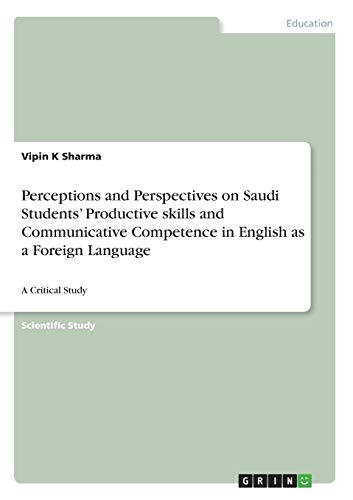 Perceptions and Perspectives on Saudi Students¿ Productive skills and Communicative Competence in English as a Foreign Language: A Critical Study
