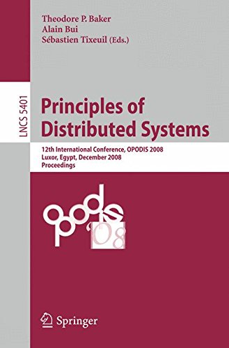 Principles of Distributed Systems: 12th International Conference, OPODIS 2008, Luxor, Egypt, December 15-18, 2008. Proceedings (Lecture Notes in Computer Science)