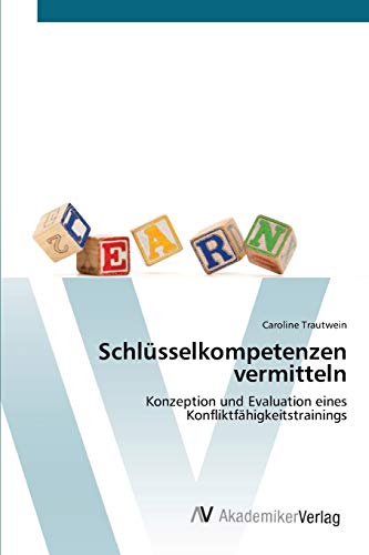 Schlüsselkompetenzen vermitteln: Konzeption und Evaluation eines Konfliktfähigkeitstrainings