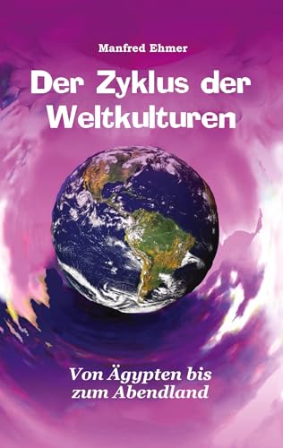 Der Zyklus der Weltkulturen: Von Ägypten bis zum Abendland (Edition Theophanie)