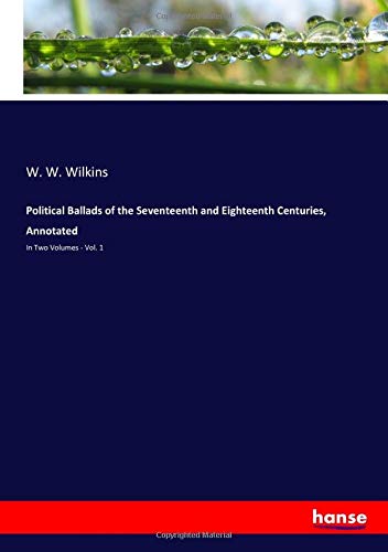 Political Ballads of the Seventeenth and Eighteenth Centuries, Annotated: In Two Volumes - Vol. 1