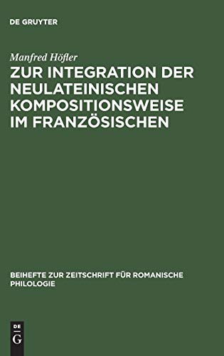 Zur Integration der neulateinischen Kompositionsweise im Französischen: Dargestellt an den Bildungen auf -(o)manie, -(o)mane (Beihefte zur Zeitschrift für romanische Philologie, 131, Band 131)