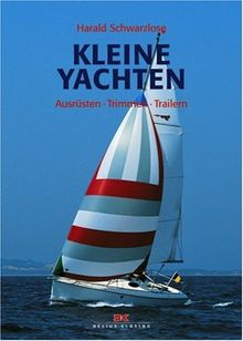 Kleine Yachten: Ausrüsten - Trimmen - Trailern