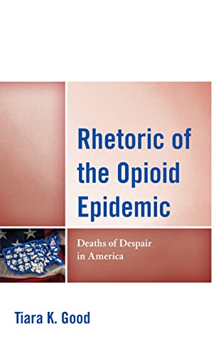 Rhetoric of the Opioid Epidemic: Deaths of Despair in America (Lexington Studies in Contemporary Rhetoric)