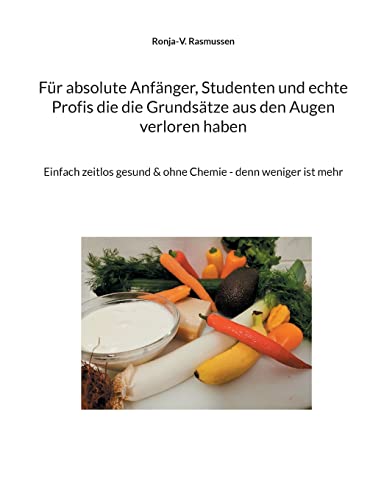Für absolute Anfänger, Studenten und echte Profis die die Grundsätze aus den Augen verloren haben: Einfach zeitlos gesund & ohne Chemie - denn weniger ist mehr