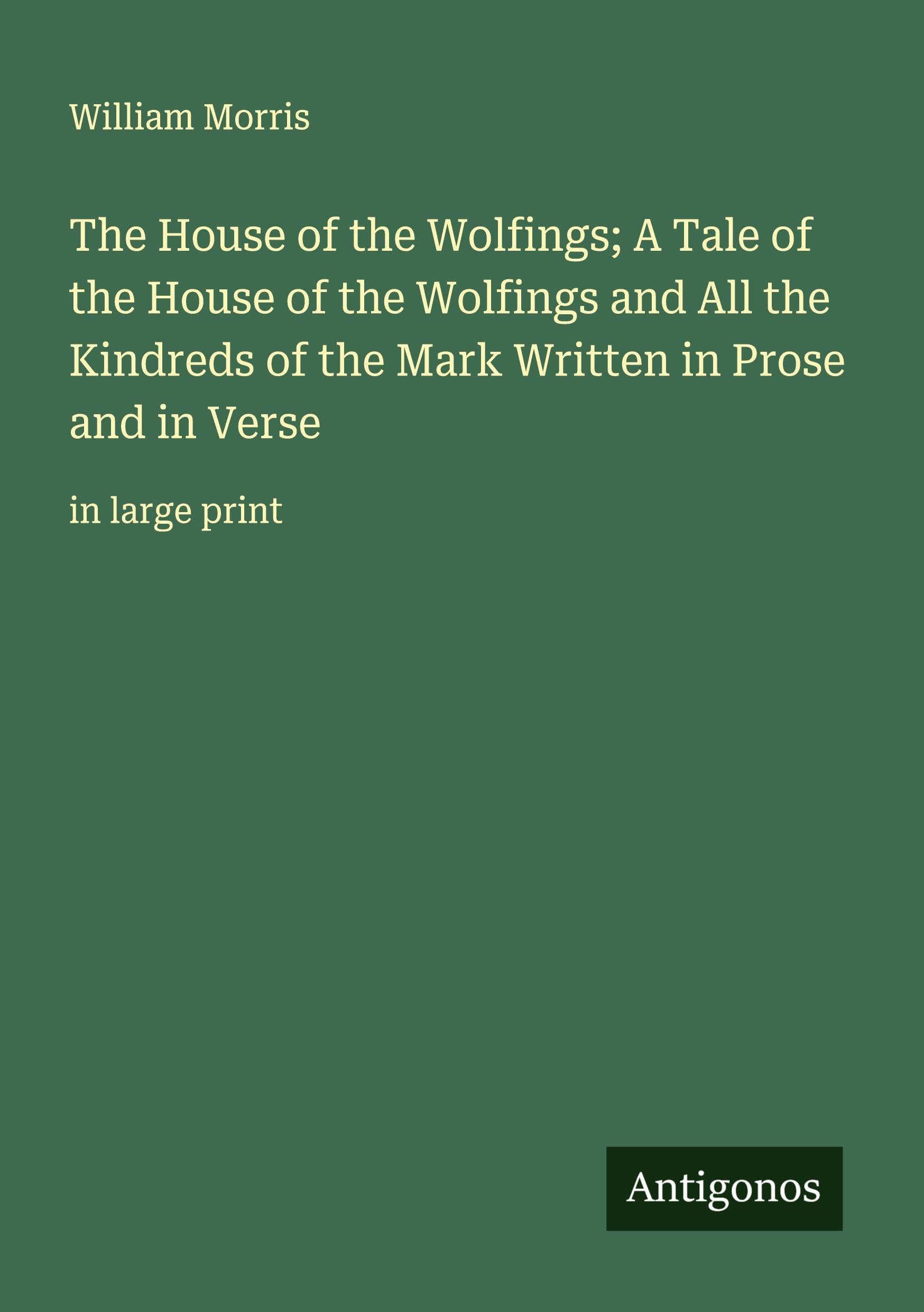 The House of the Wolfings; A Tale of the House of the Wolfings and All the Kindreds of the Mark Written in Prose and in Verse: in large print