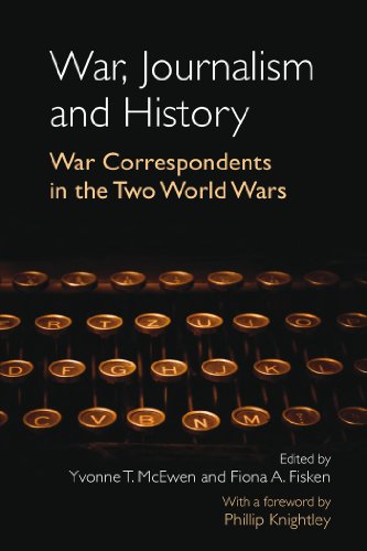 War, Journalism and History: War Correspondents in the Two World Wars- With a foreword by Phillip Knightley