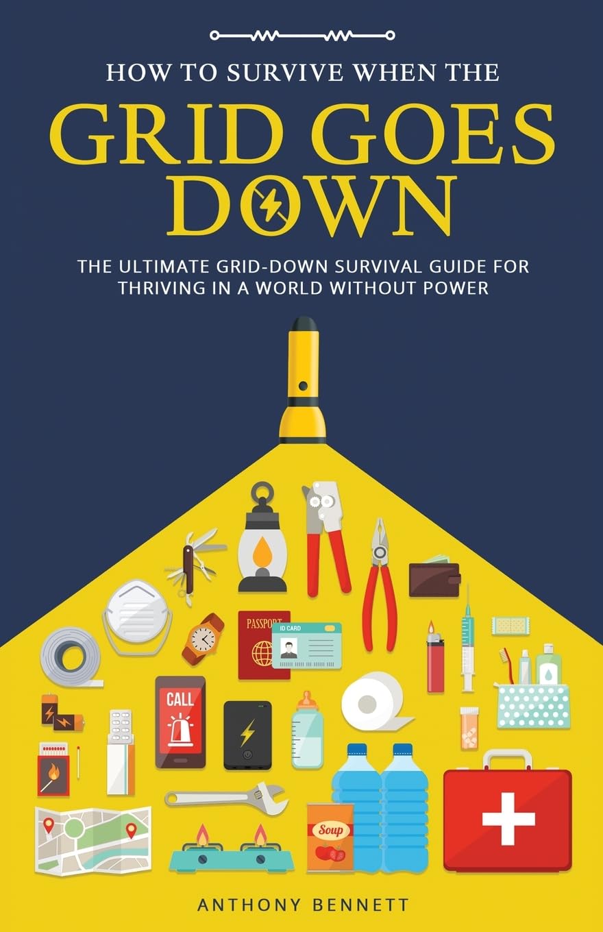 Anthony Bennett How To Survive When The Grid Goes Down, The Ultimate Grid-Down Survival Guide For Thriving In A World Without Power (Self-Sufficient Living, Band 2)
