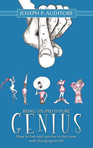 Being Stupid is Pure Genius: How to live and survive in this new and changing world