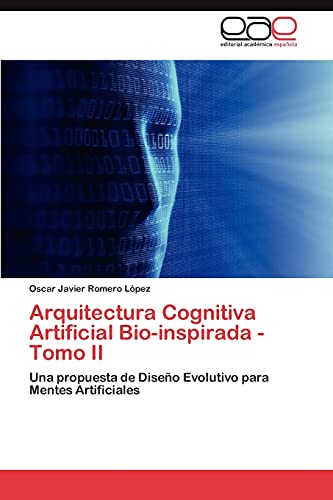 Arquitectura Cognitiva Artificial Bio-inspirada - Tomo II: Una propuesta de Diseño Evolutivo para Mentes Artificiales