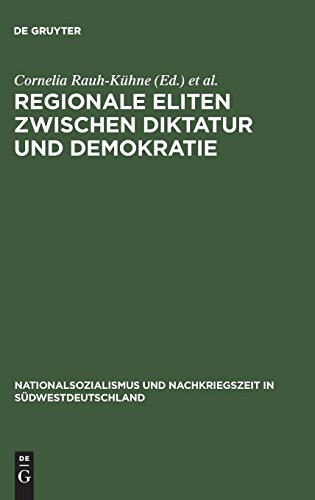 Regionale Eliten zwischen Diktatur und Demokratie: Baden und Württemberg 1930–1952 (Nationalsozialismus und Nachkriegszeit in Südwestdeutschland, Band 1)