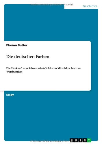 Die deutschen Farben: Die Herkunft von Schwarz-Rot-Gold vom Mittelalter bis zum Wartburgfest