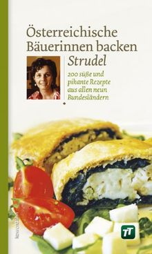 Österreichische Bäuerinnen backen Strudel. 200 süße und pikante Rezepte aus allen neun Bundesländern