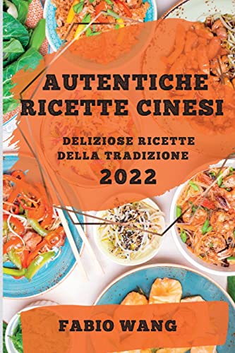AUTENTICHE RICETTE CINESI 2022: DELIZIOSE RICETTE DELLA TRADIZIONE