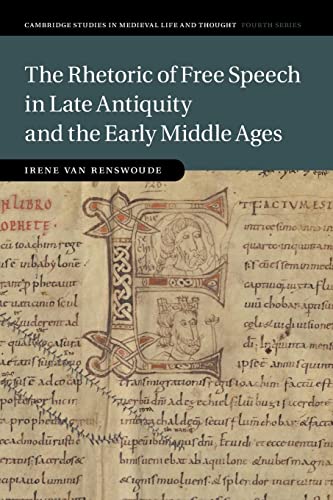 The Rhetoric of Free Speech in Late Antiquity and the Early Middle Ages (Cambridge Studies in Medieval Life and Thought: Fourth, Band 115)