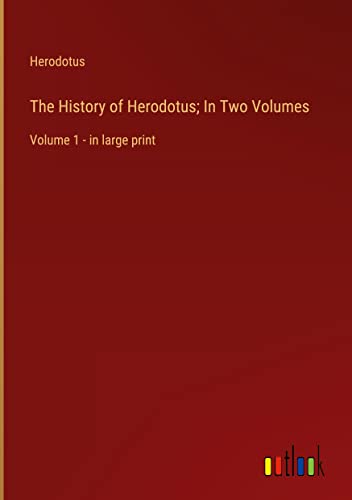 The History of Herodotus; In Two Volumes: Volume 1 - in large print