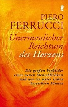 Unermesslicher Reichtum des Herzens: Die großen Vorbilder einer neuen Menschlichkeit und wie sie unser Leben bereichern können