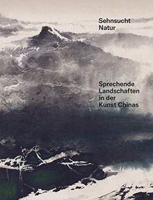 Sehnsucht Natur: Sprechende Landschaften in der Kunst Chinas (Kulturgeschichte)