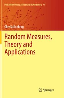 Random Measures, Theory and Applications (Probability Theory and Stochastic Modelling, Band 77)