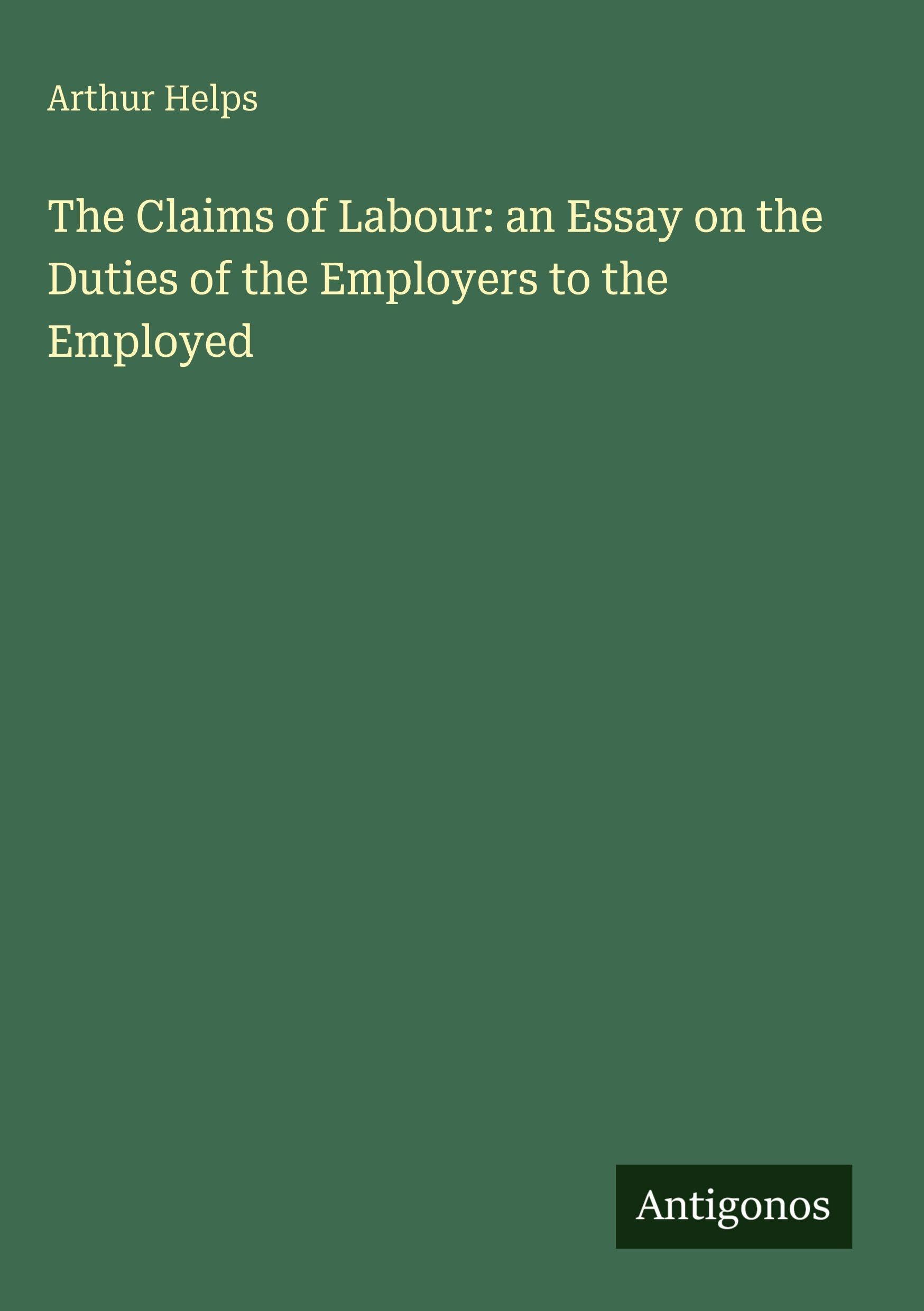 The Claims of Labour: an Essay on the Duties of the Employers to the Employed